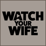Watch Your Wife